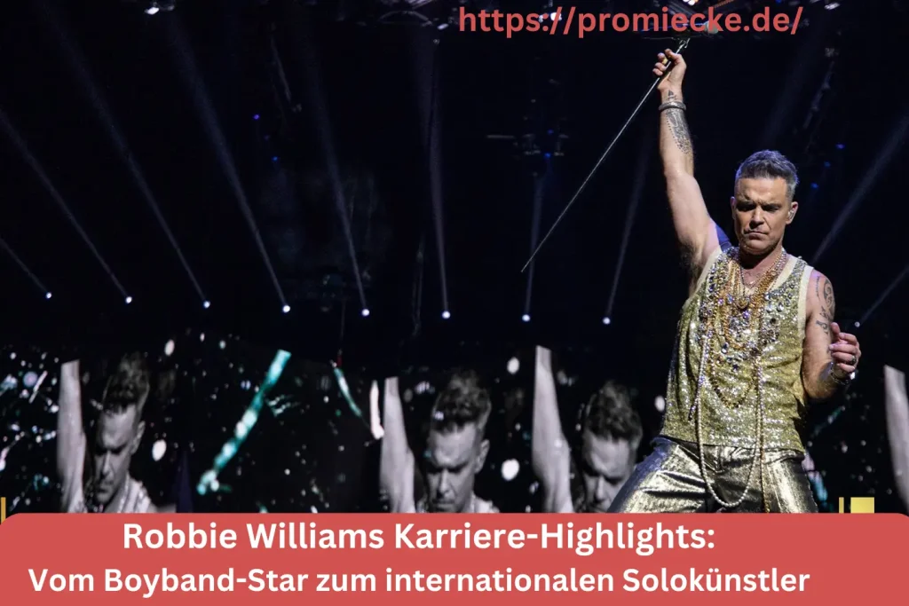 Robbie Williams Karriere-Highlights: Vom Boyband-Star zum internationalen Solokünstler