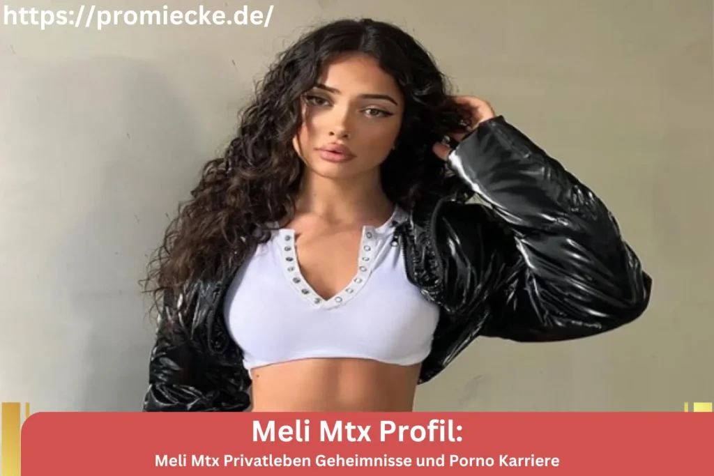 Meli Mtx Privatleben Geheimnisse und Porno Karriere