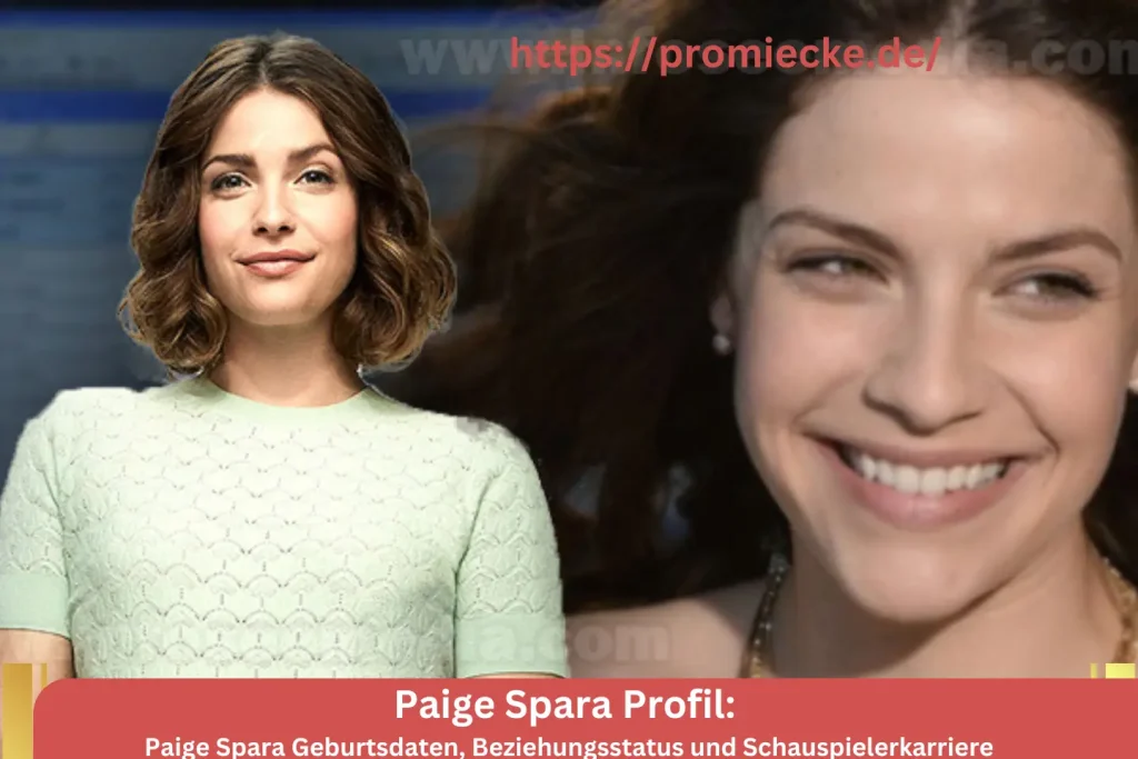 Paige Spara Geburtsdaten, Beziehungsstatus und Schauspielerkarriere