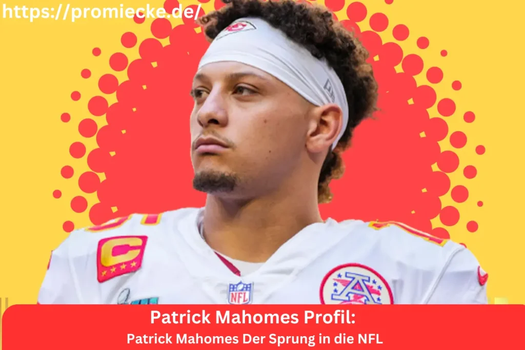 Patrick Mahomes Der Sprung in die NFL