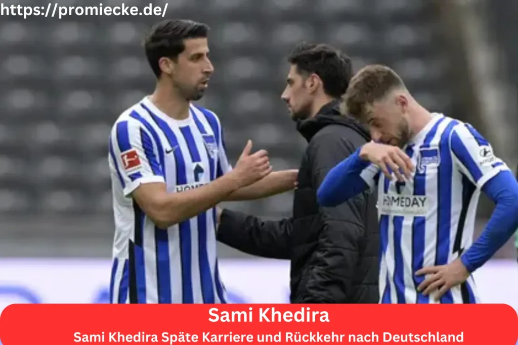 Sami Khedira Späte Karriere und Rückkehr nach Deutschland