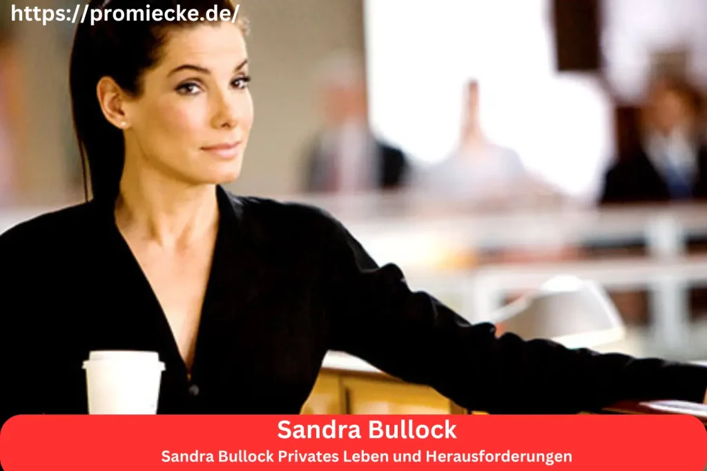 Sandra Bullock Privates Leben und Herausforderungen