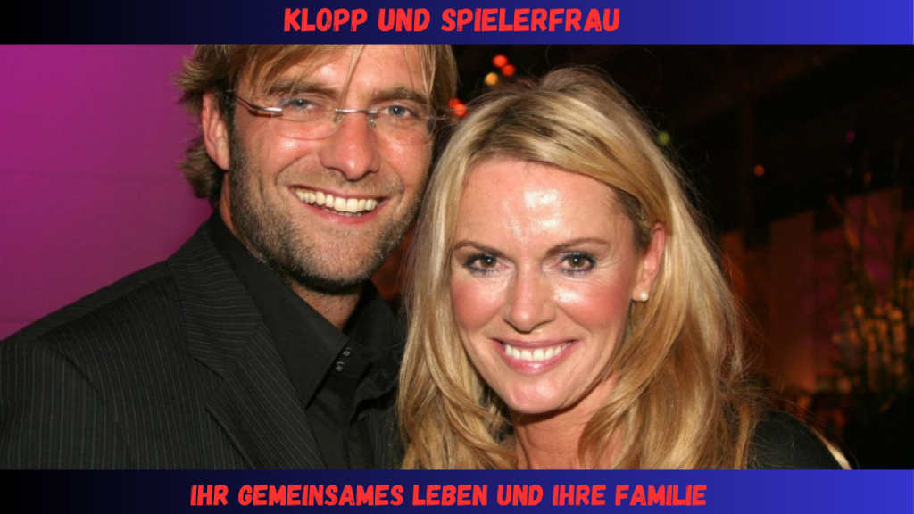 Klopp Und Spielerfrau Ihr gemeinsames Leben und ihre Familie