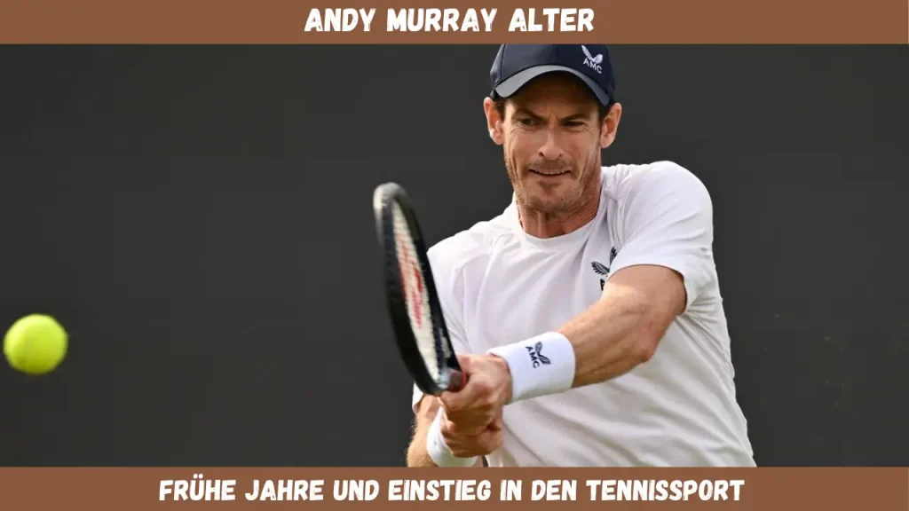 Andy Murray Alter Frühe Jahre und Einstieg in den Tennissport