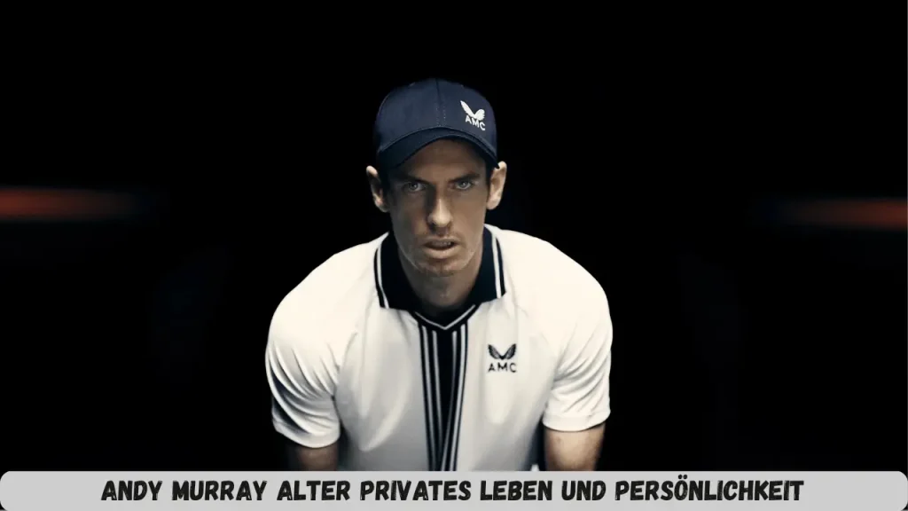 Andy Murray Alter Privates Leben und Persönlichkeit