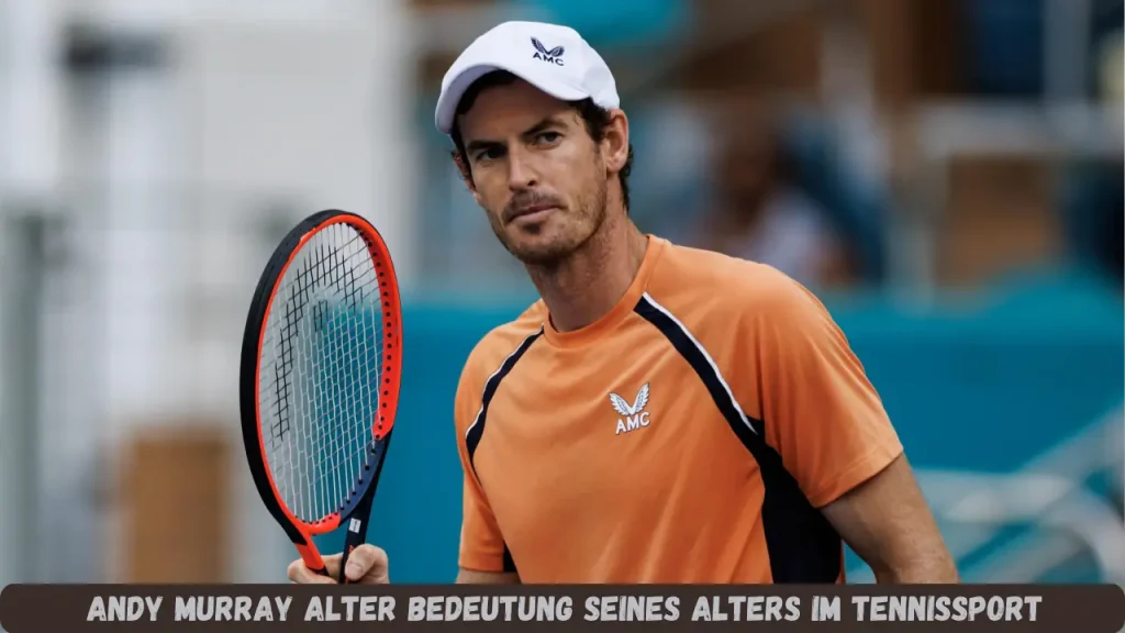 Andy Murray Alter Bedeutung seines Alters im Tennissport