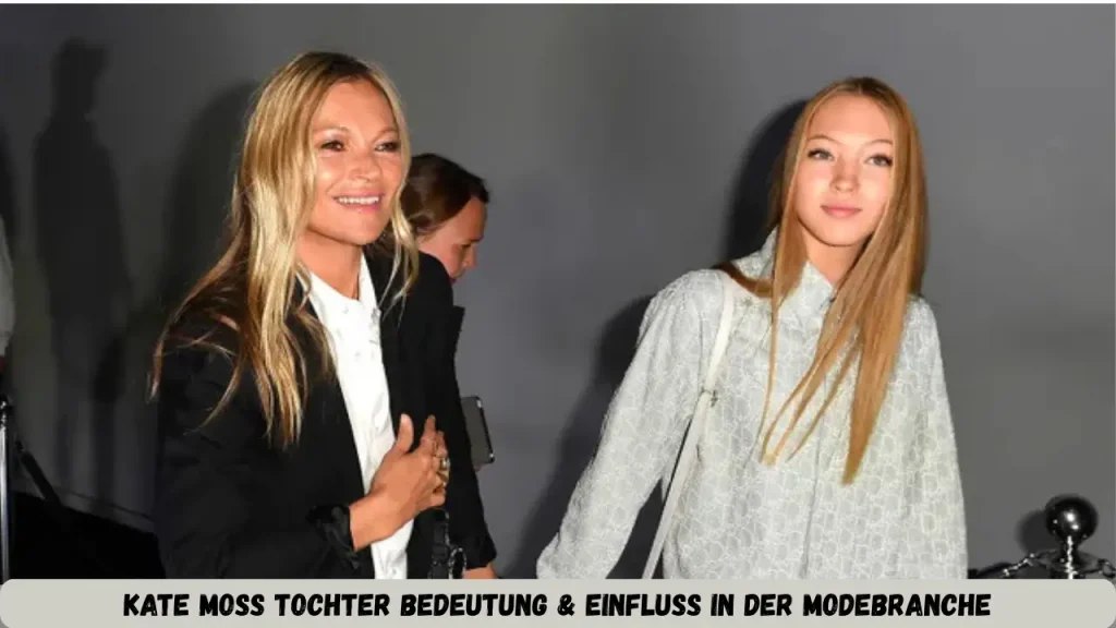 kate moss tochter Bedeutung & Einfluss in der Modebranche