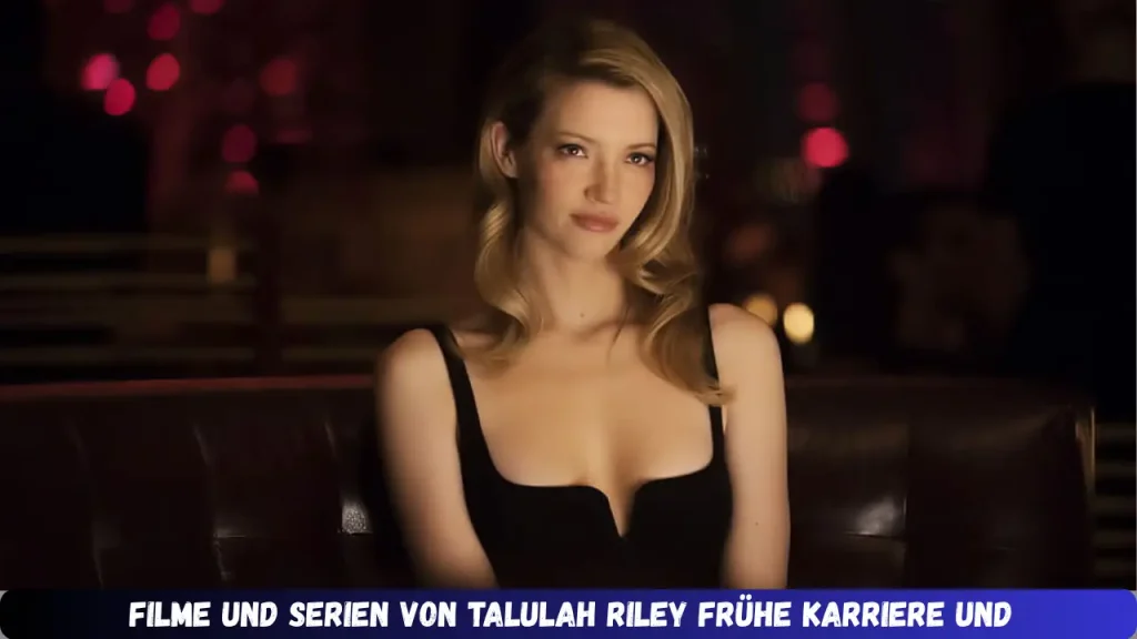 filme und serien von talulah riley Frühe Karriere und Durchbruch