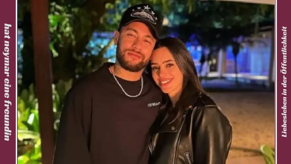 hat neymar eine freundin Liebesleben in der Öffentlichkeit