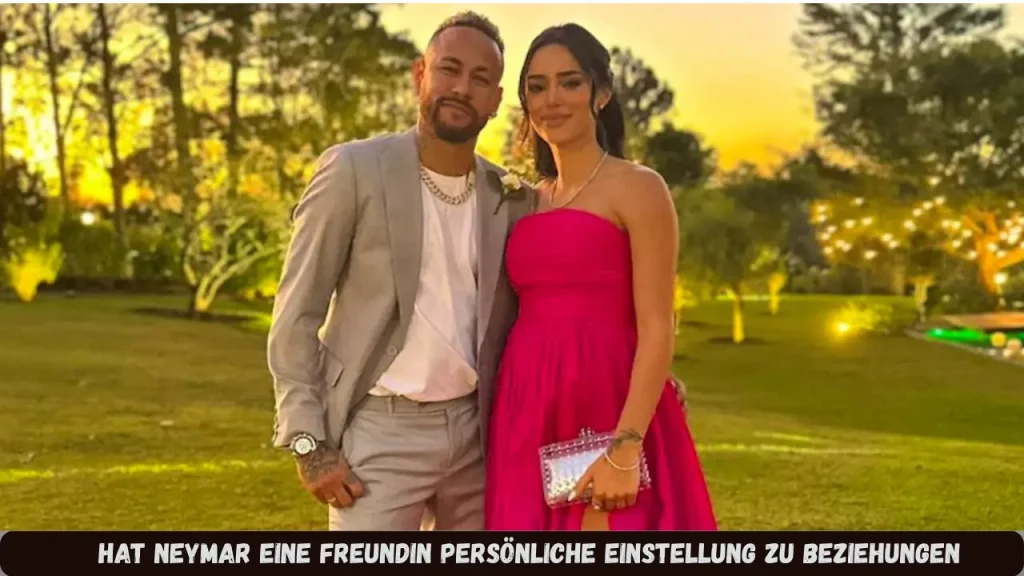 hat neymar eine freundin Persönliche Einstellung zu Beziehungen