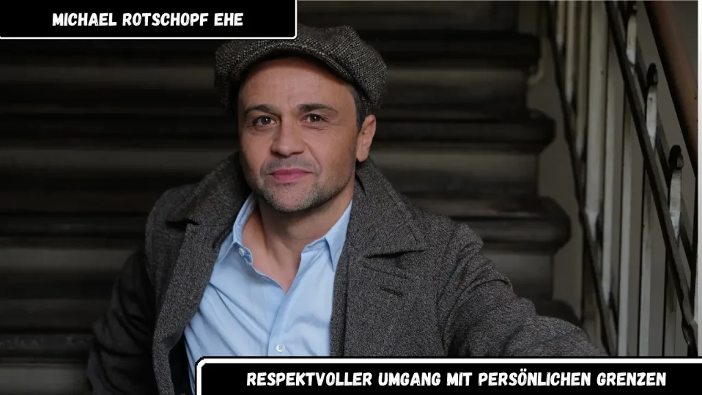michael rotschopf ehe Respektvoller Umgang mit persönlichen Grenzen
