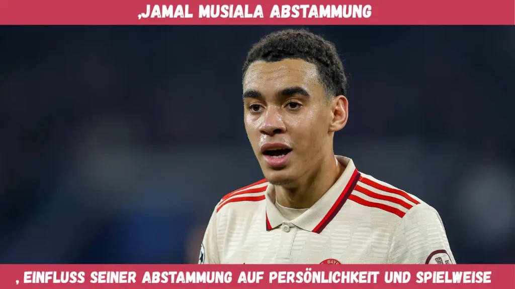 „Jamal Musiala Abstammung Einfluss seiner Abstammung auf Persönlichkeit und Spielweise