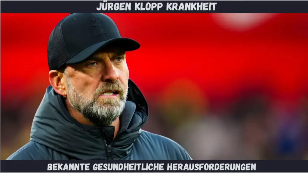 Jürgen Klopp Krankheit Bekannte gesundheitliche Herausforderungen
