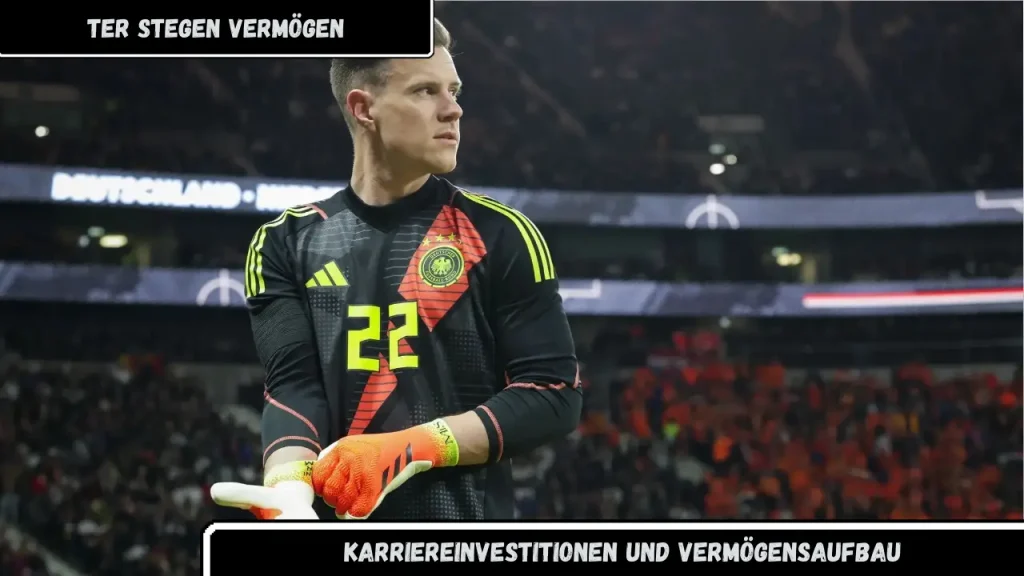 Ter Stegen Vermögen Karriereinvestitionen und Vermögensaufbau