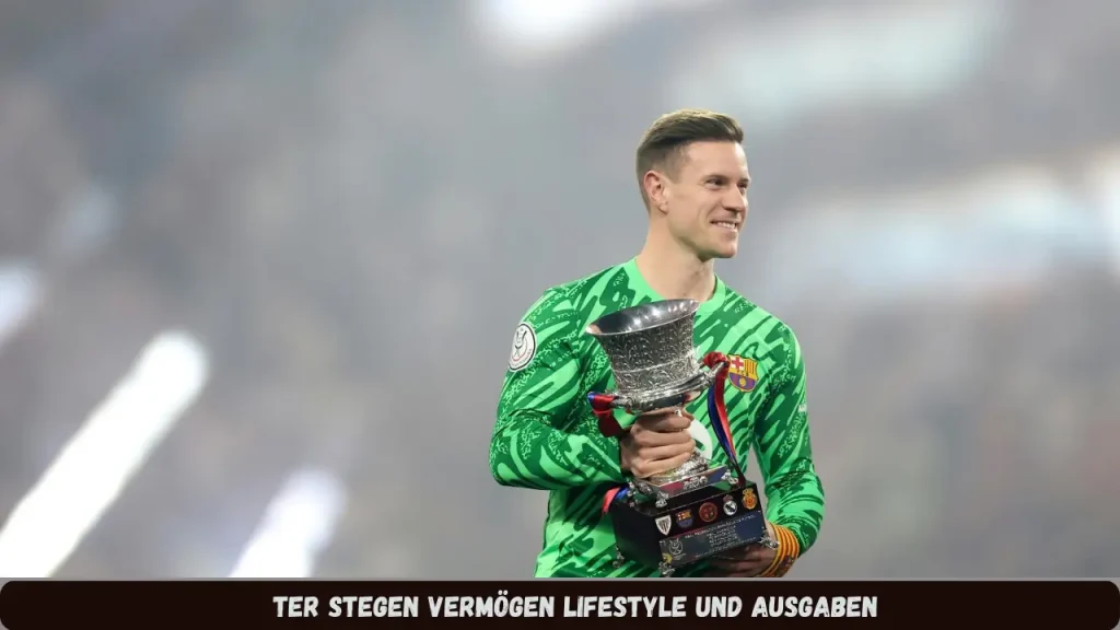 Ter Stegen Vermögen Lifestyle und Ausgaben