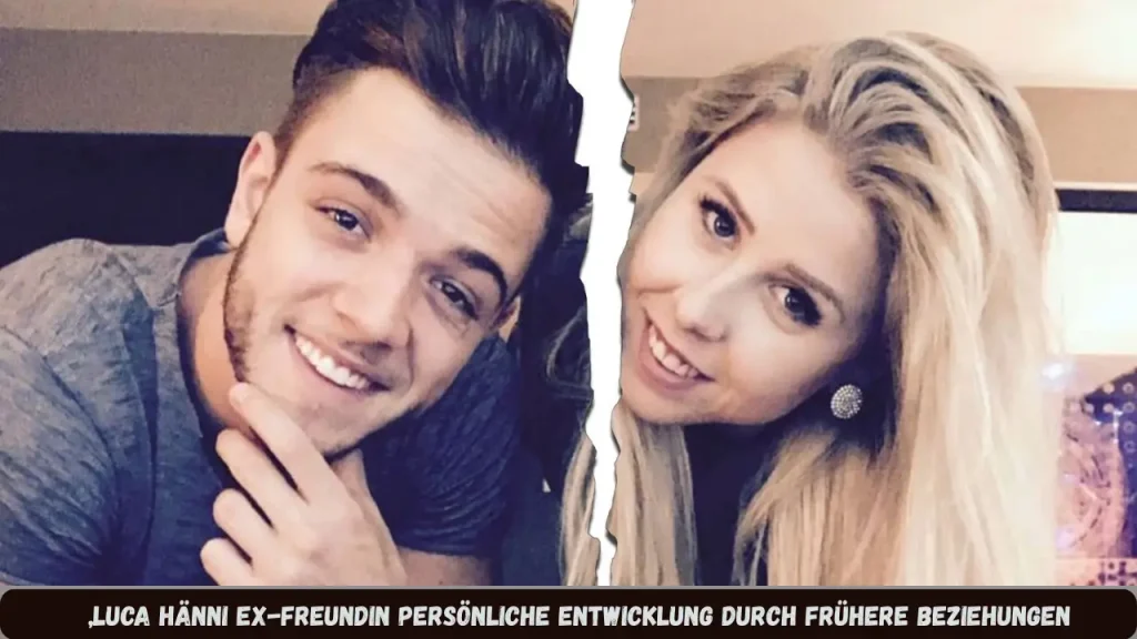 „Luca Hänni Ex-Freundin Persönliche Entwicklung durch frühere Beziehungen